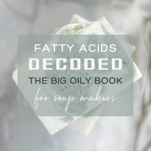 Fatty Acids Decoded - The Big Oily Book for Soap Makers